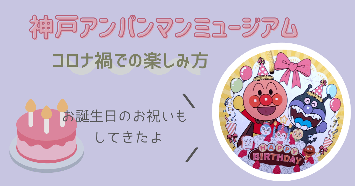 神戸アンパンマンミュージアム コロナ禍での楽しみ方 4歳の誕生日 おやこばこ 子育てや生活の情報を発信するママ向けのブログ